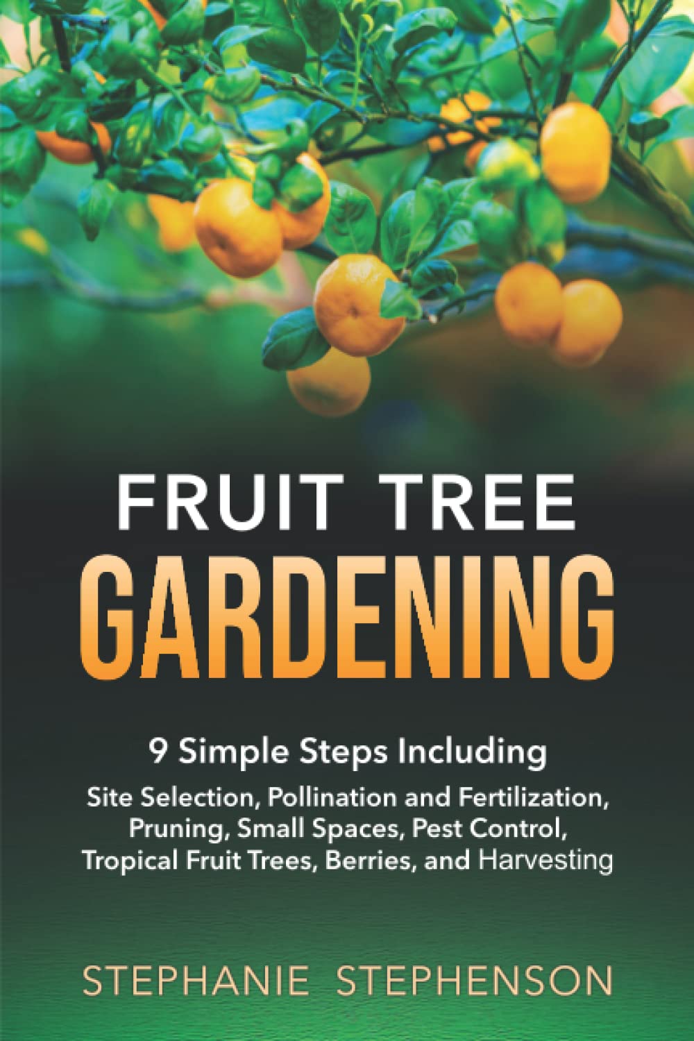 Fruit Tree Gardening Guide: 9 Easy Steps for Site Selection, Pollination, Fertilization, Pruning & Pest Control | Grow Tropical Fruit Trees & Berries in Small Spaces | Perfect for Home Gardeners & Urban Farming