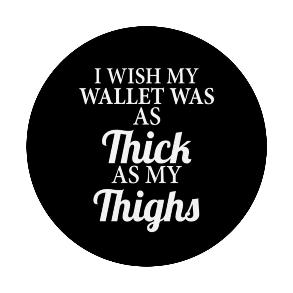Funny PopSockets Swappable PopGrip - I Wish My Wallet Was As Thick As My Thighs | Humorous Phone Grip & Stand for iPhone, Samsung | Perfect Gift for Friends, Office & Daily Use