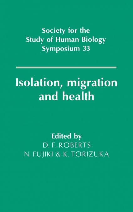 Isolation, Migration and Health: Society for the Study of Human Biology Symposium Series 33 | Academic Research on Human Population Dynamics | Perfect for Anthropologists, Public Health Researchers & Policy Makers
