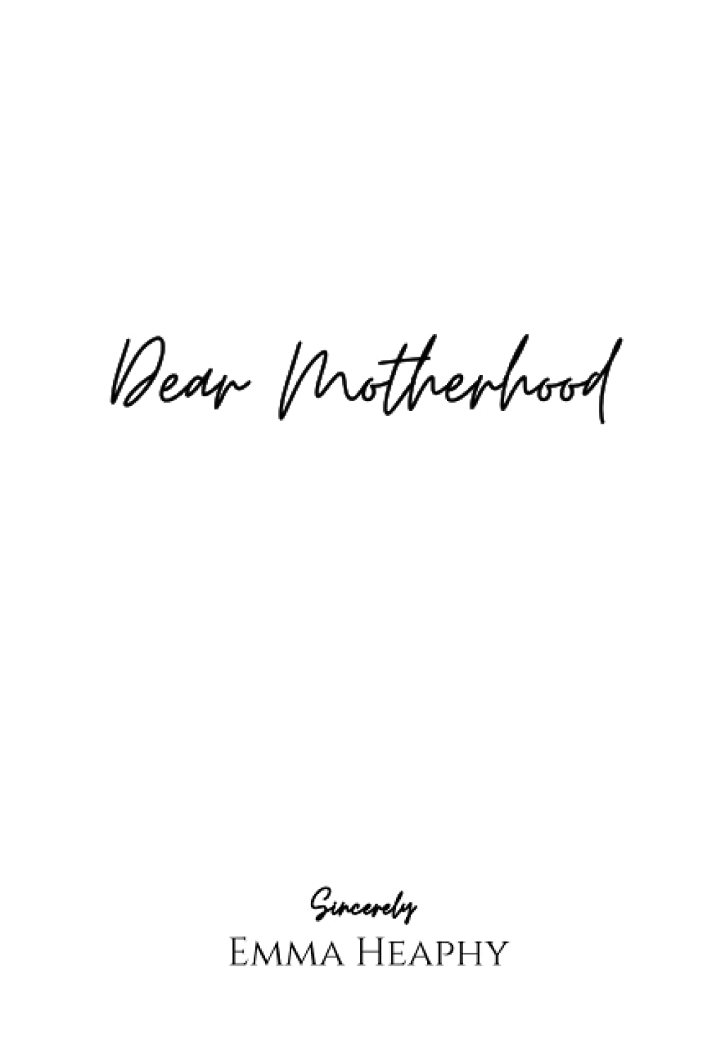 Dear Motherhood: A Collection of Real, Raw and Romantic Poetry & Prose About Early Motherhood Love Stories | Emma Heaphy's Poetry Book | Perfect for New Moms, Baby Showers & Mother's Day Gifts