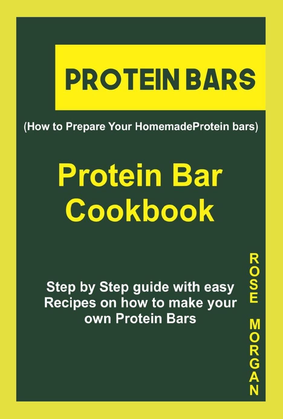 Homemade Protein Bars Cookbook: Easy Step-by-Step Recipes for DIY Protein Bars - Perfect for Fitness, Weight Loss & Healthy Snacking
