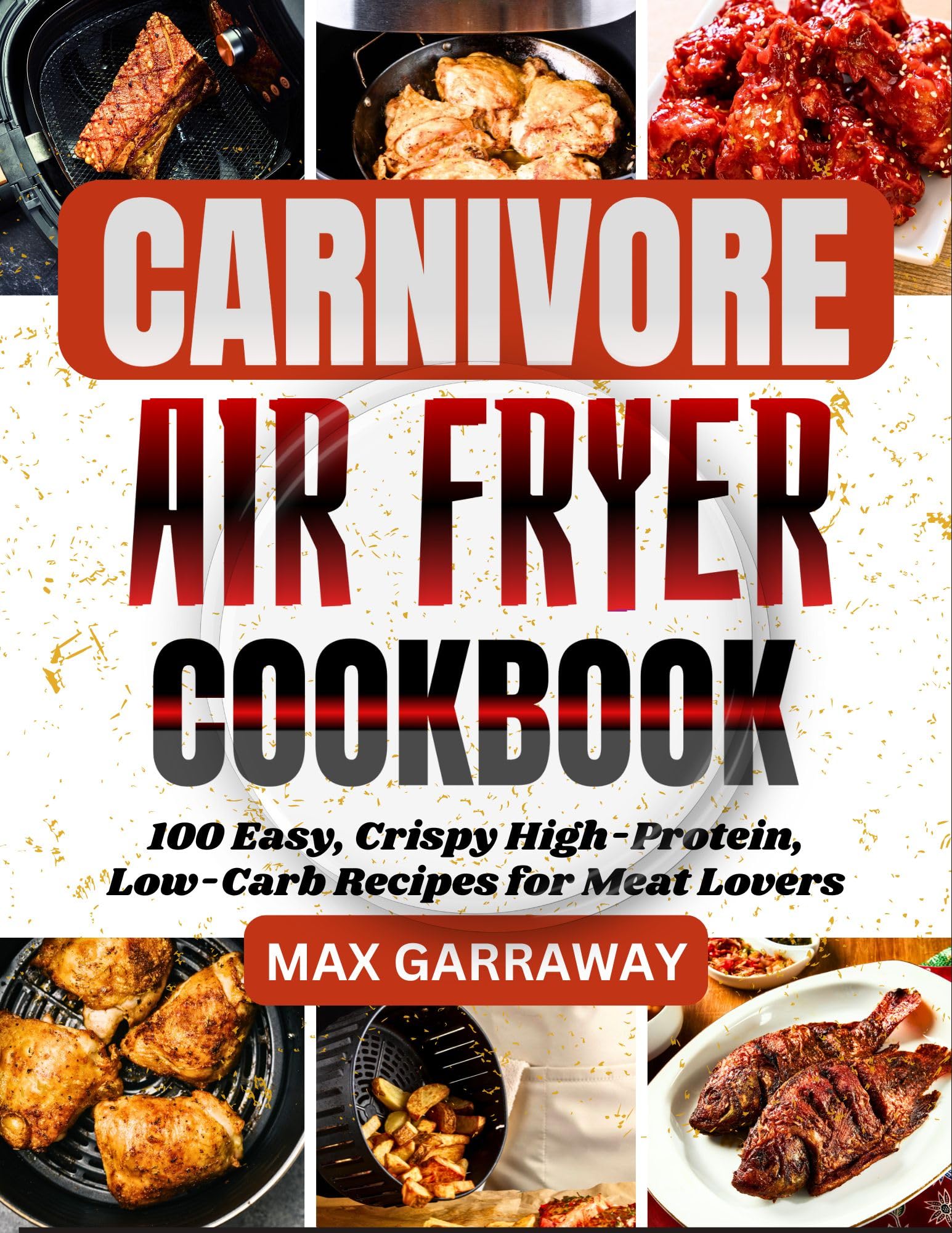 Carnivore Air Fryer Cookbook: 100 Easy, Crispy High-Protein, Low-Carb Recipes for Meat Lovers | Perfect for Keto Diet & Healthy Cooking at Home