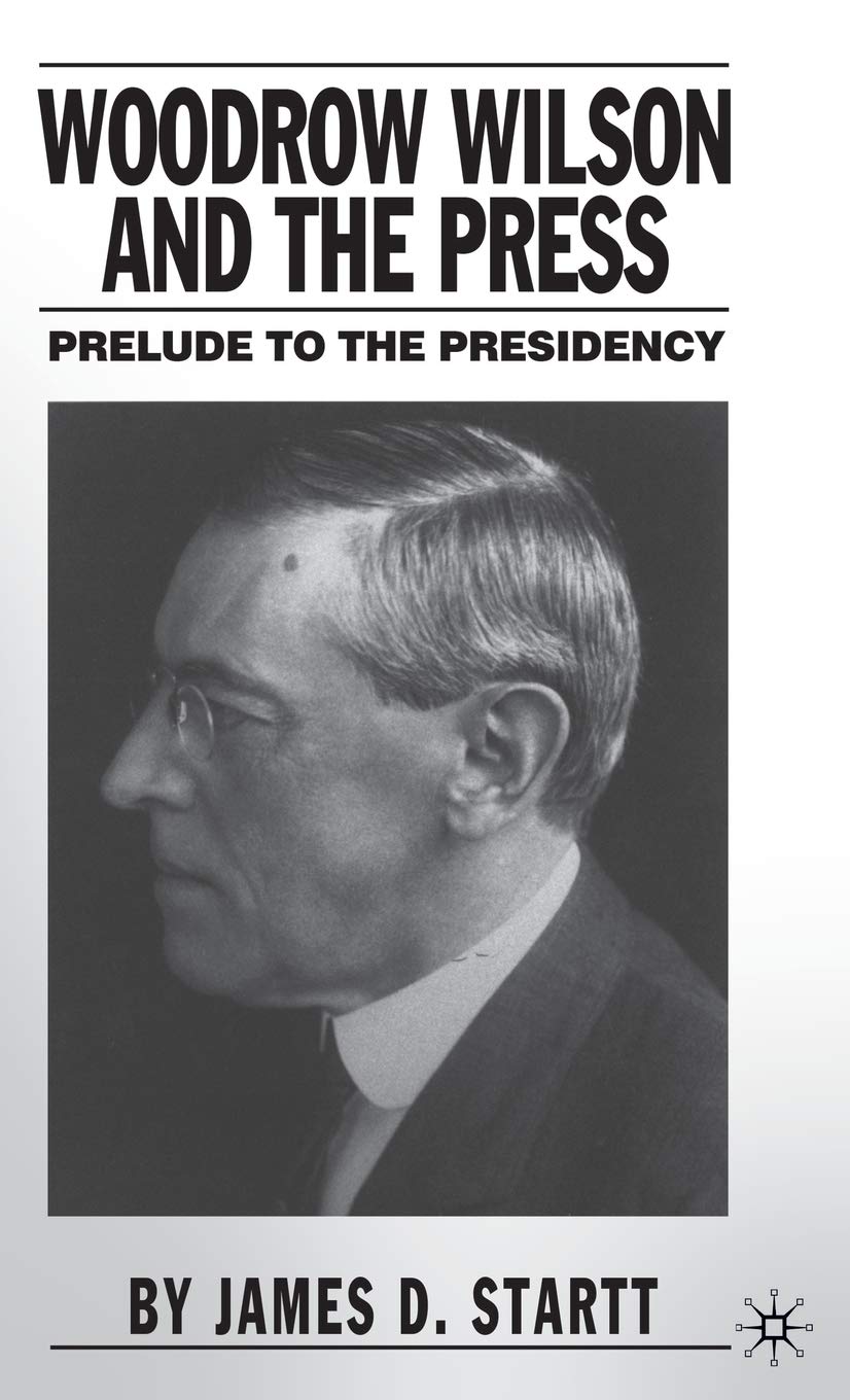 Woodrow Wilson and the Press: Prelude to the Presidency | Political History Book | Study US Presidents & Media Relations