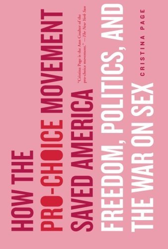 How the Pro-Choice Movement Saved America: Freedom, Politics & the War on Sex - Essential Reading for Activists, Historians & Political Science Students