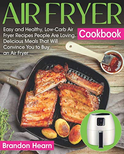 Air Fryer Cookbook: 100+ Easy, Healthy & Low-Carb Air Fryer Recipes for Weight Loss | Quick Dinner Ideas, Keto Meals & Family-Friendly Dishes | Perfect for Beginners & Busy Home Cooks