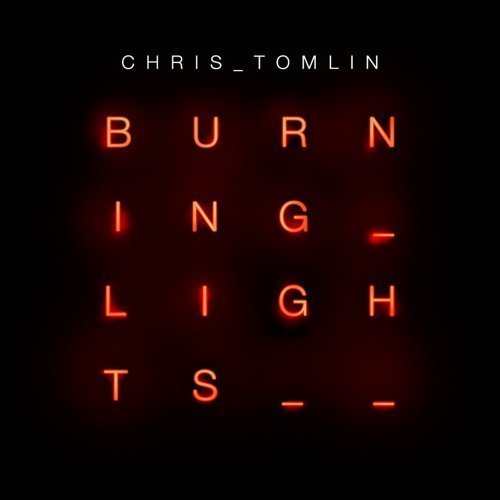 Burning Lights by Chris Tomlin - Contemporary Christian Music Album for Worship, Praise & Church Services