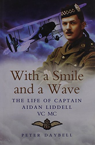 With A Smile And A Wave: The Life Of Captain Aidan Liddell VC, MC, 3rd Battalion Argyll and Sutherland Highlanders and Royal Flying Corps by Peter Daybell (2005) | WWI Military Biography & British Aviation History | Perfect for History Enthusiasts & Collectors