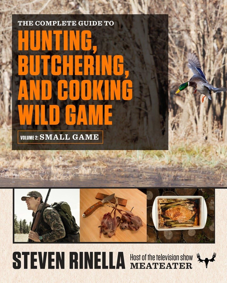 The Complete Guide to Hunting, Butchering, and Cooking Wild Game: Volume 2 - Small Game & Fowl | Expert Tips for Field Dressing, Processing & Delicious Recipes | Perfect for Outdoor Enthusiasts & Survivalists