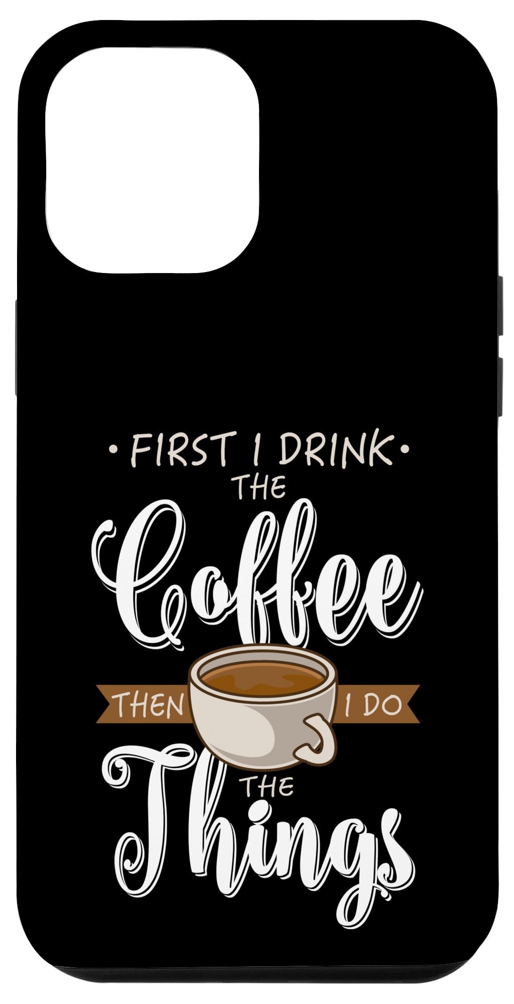 iPhone 12 Pro Max Case - Funny Coffee Lover Gift with 'First I Drink The Coffee' Design - Perfect for Coffee Enthusiasts & Caffeine Addicts - Great for Office, Home, or Travel Use