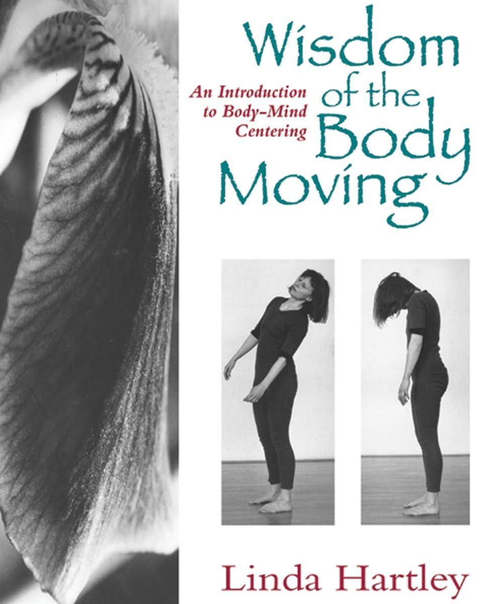 Wisdom of the Body Moving: Introduction to Body-Mind Centering - Mindful Movement Guide for Yoga, Dance & Somatic Therapy