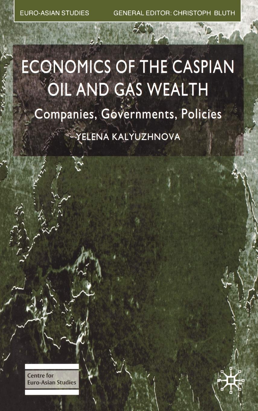 The Economics of Caspian Oil and Gas Wealth: Companies, Governments & Policies - Euro-Asian Studies | Energy Industry Analysis for Investors & Policymakers