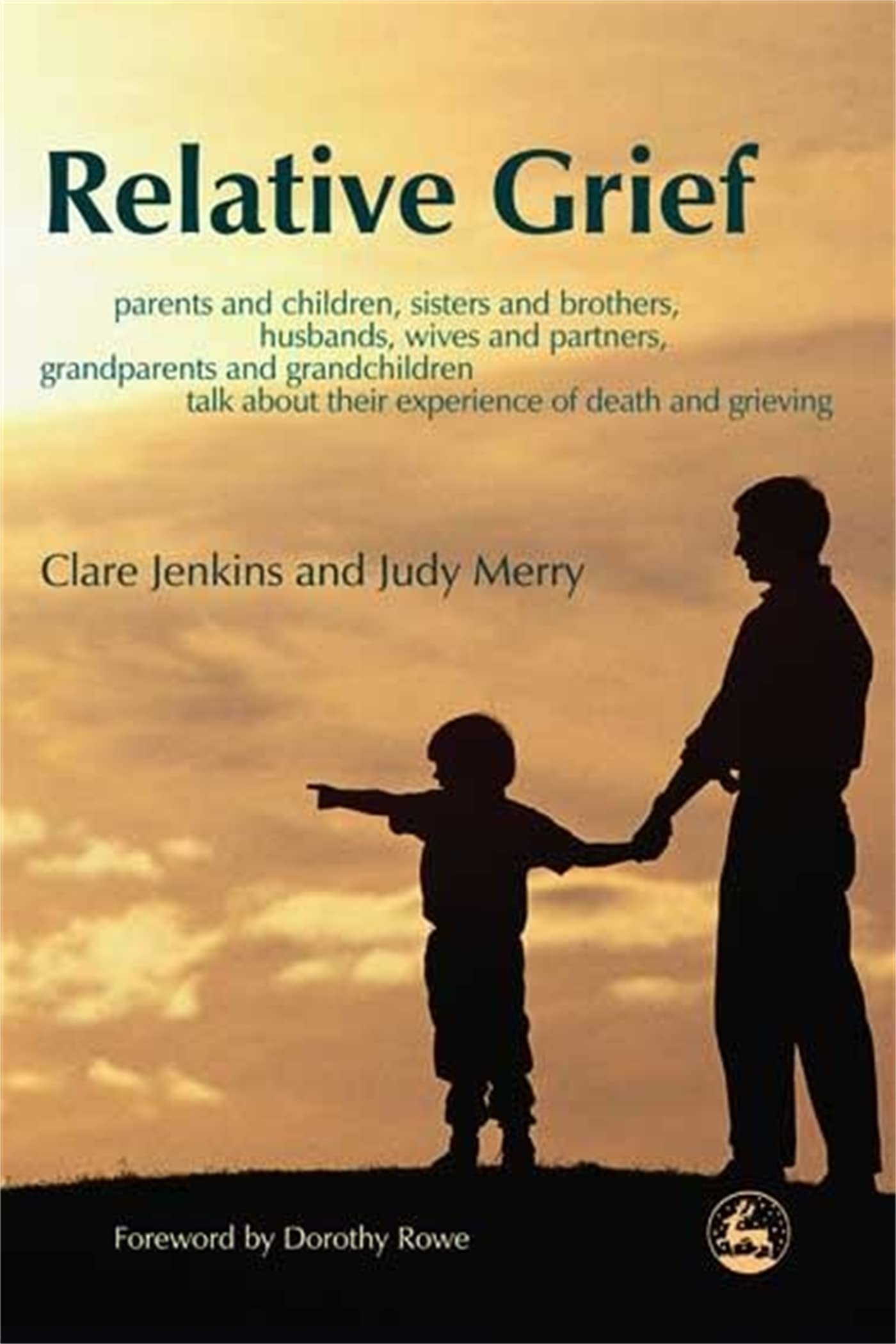 Relative Grief: Coping with Loss - Stories from Parents, Children, Siblings, Spouses & Grandparents | Healing After Death | Family Bereavement Support | For Grief Counseling & Emotional Recovery