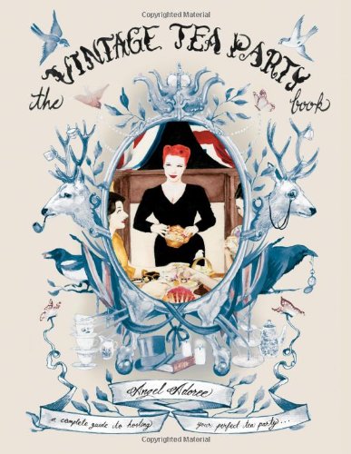 The Vintage Tea Party Book: Complete Guide to Hosting the Perfect Afternoon Tea - Ideal for Bridal Showers, Baby Showers & Garden Parties