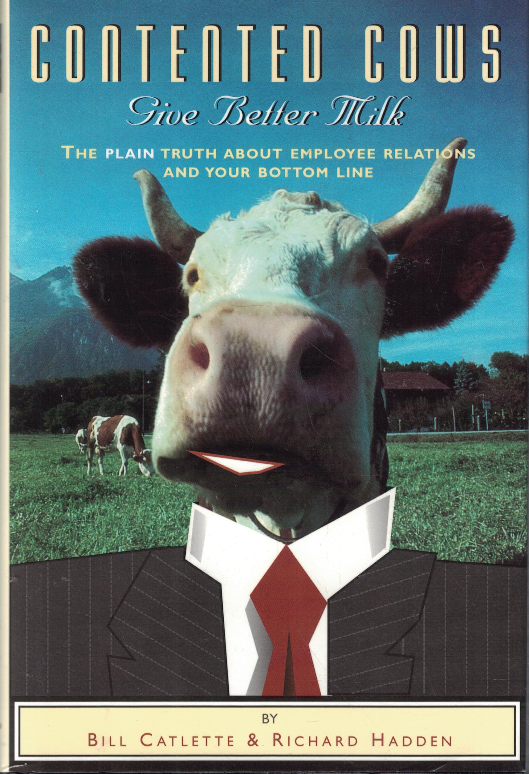 Contented Cows Give Better Milk: The Plain Truth About Employee Relations & Business Success | Improve Workplace Productivity & Company Performance