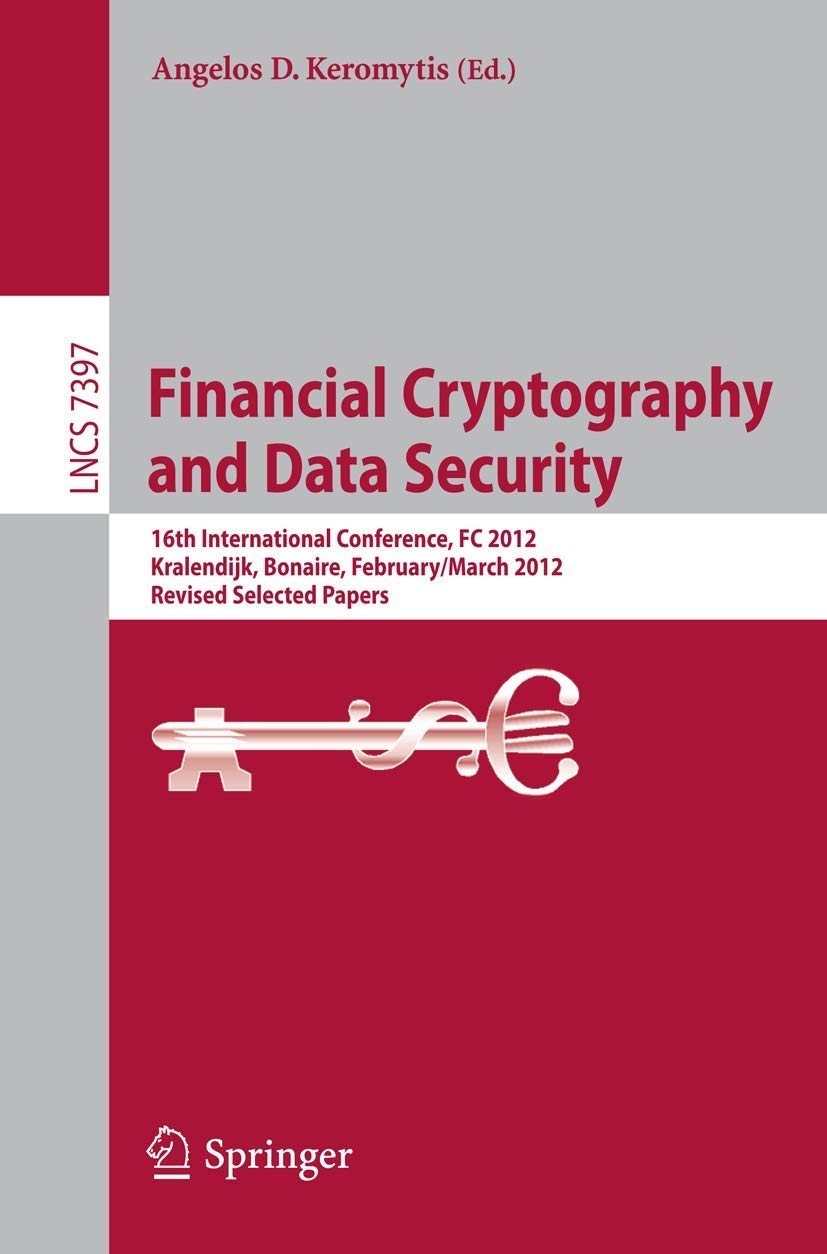 Financial Cryptography and Data Security: 16th International Conference Proceedings | FC 2012 Research Papers | Cryptology & Cyber Security | Academic Conference Materials for Researchers & Professionals