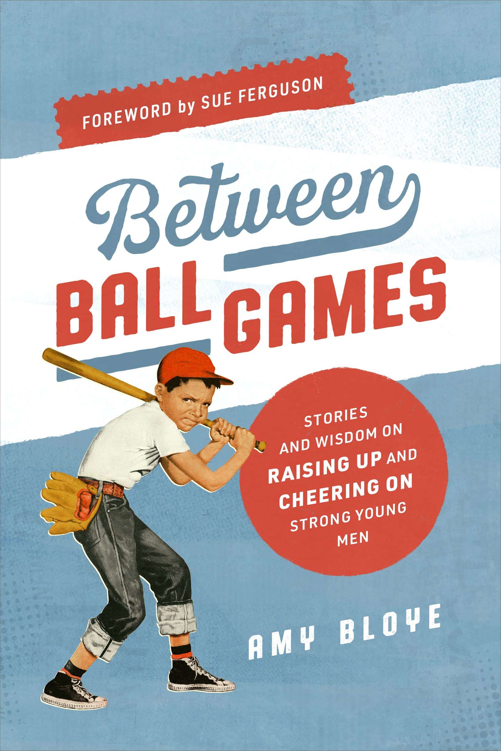 Between Ball Games: Inspiring Stories and Wisdom for Raising Strong Young Men – Perfect for Parents, Coaches, and Mentors in Youth Sports