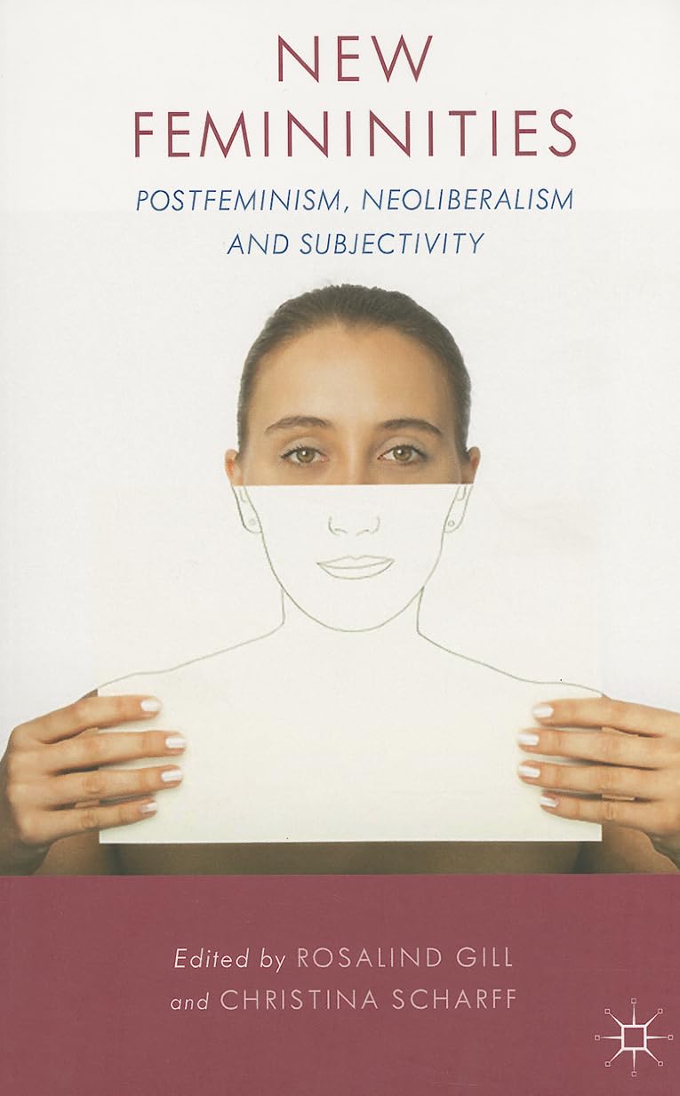 New Femininities: Postfeminism, Neoliberalism and Subjectivity - Feminist Theory Book for Gender Studies & Cultural Analysis | Perfect for Academic Research & Women's Studies Courses