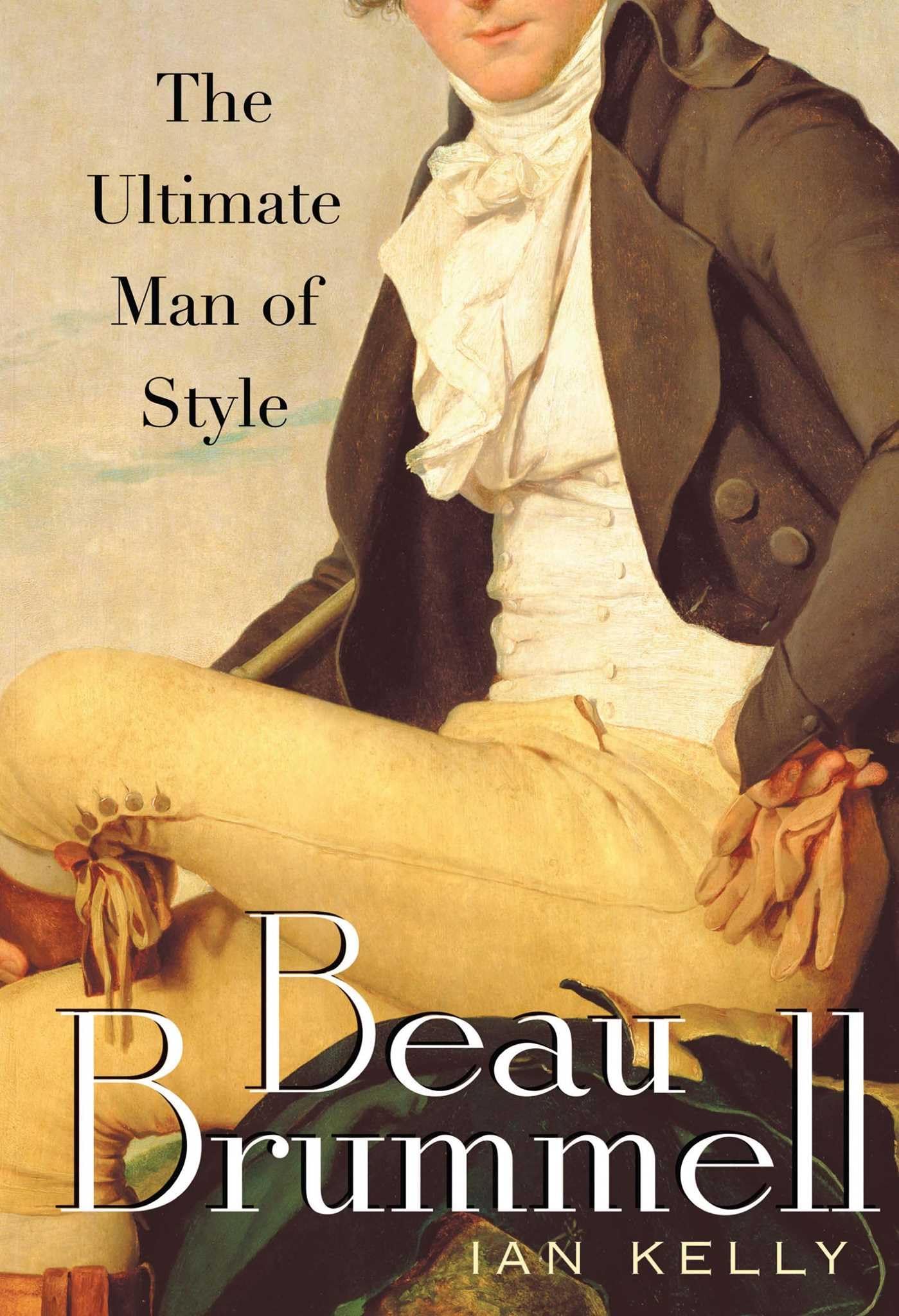 Beau Brummell: The Ultimate Men's Style Guide | Fashion Tips & Wardrobe Essentials for Modern Gentlemen | Perfect for Business, Dating & Formal Occasions