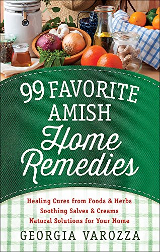 99 Best Amish Home Remedies: Natural Healing Cures with Foods & Herbs, Soothing Salves & Creams for Holistic Wellness - Perfect for Home Use and Family Health Care