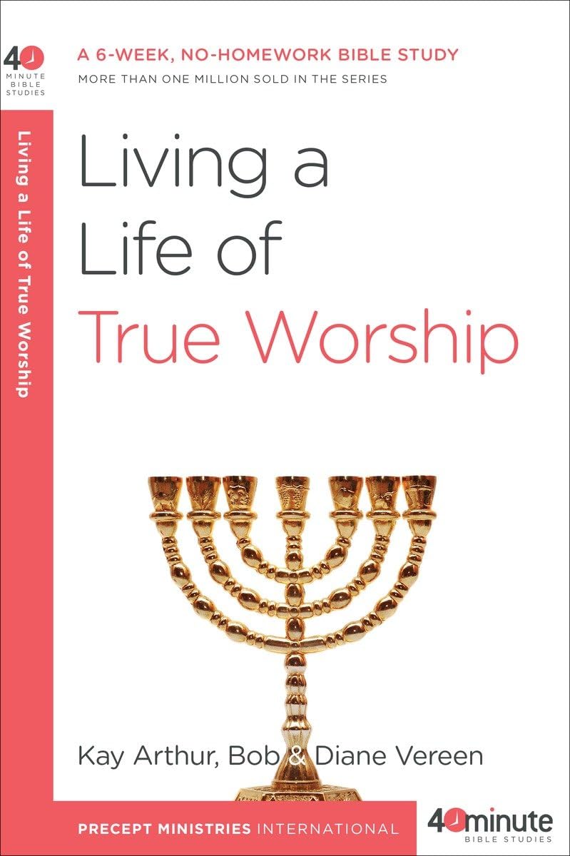Living a Life of True Worship: 6-Week No-Homework Bible Study Guide - 40-Minute Devotional for Small Groups & Personal Spiritual Growth