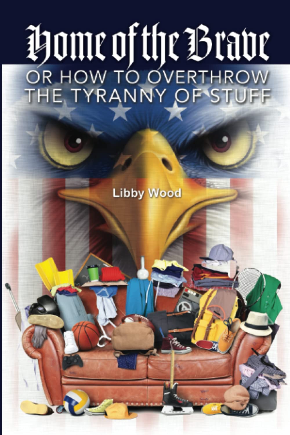 Home of the Brave: How to Overthrow the Tyranny of Stuff - Minimalist Living Guide for Decluttering & Freedom | Perfect for Tiny Homes, Downsizing & Simple Lifestyle