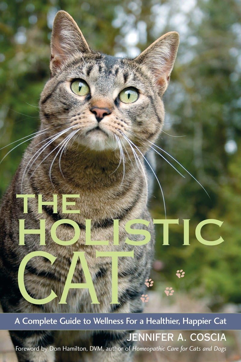 The Holistic Cat: Complete Guide to Cat Wellness for a Healthier & Happier Feline - Nutrition, Grooming & Behavior Tips for Indoor & Outdoor Cats