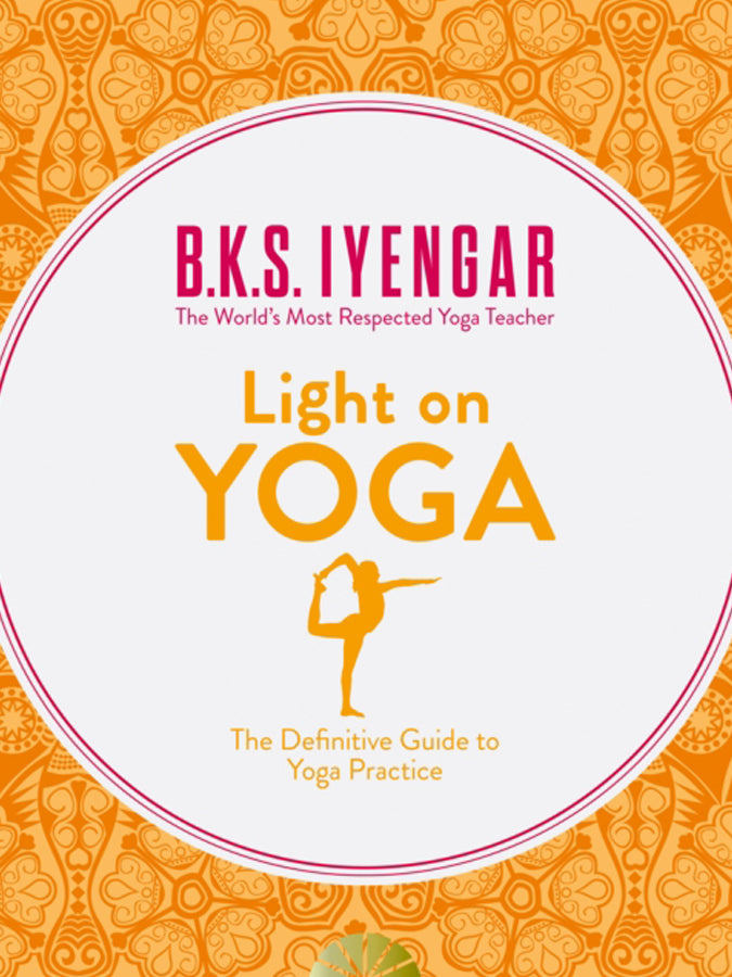 B.K.S. Iyengar Light on Yoga: The Definitive Guide to Yoga Practice (Paperback Book) - Perfect for Home Yoga, Studio Practice & Meditation