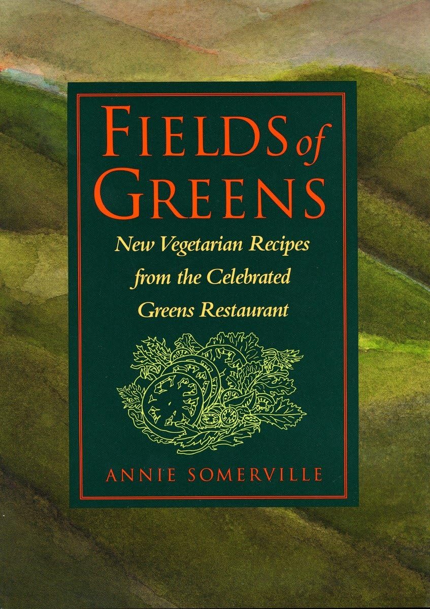 Fields of Greens: New Vegetarian Recipes From The Celebrated Greens Restaurant Cookbook | Healthy Plant-Based Meals for Home Cooking & Dinner Parties