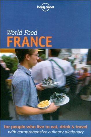 Lonely Planet World Food Guide: France - Authentic French Cuisine & Travel Food Guide | Perfect for Travelers & Food Enthusiasts