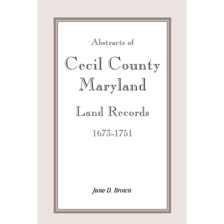 Abstracts of Cecil County Maryland Land Records 1673-1751 | Historical Genealogy Research & Ancestry Documents for Family History