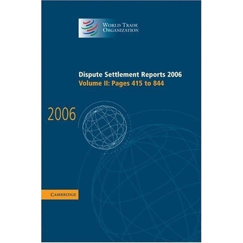 WTO Dispute Settlement Reports 2006 Vol. 2: Legal Cases & Analysis (Pages 415-844) for Trade Law Professionals & Academics