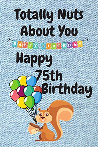Funny 75th Birthday Card - 'Totally Nuts About You' Humorous Greeting Card for Sister, Boyfriend, Husband - Perfect Alternative Birthday Gift for 75 Year Old Milestone (Great for Retirement Parties & Golden Anniversary Celebrations)