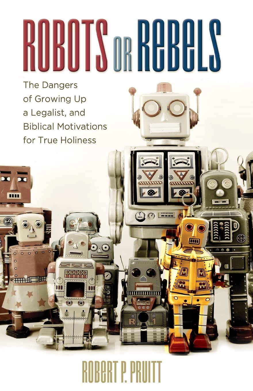 Robots or Rebels: The Dangers of Legalism in Childhood & Biblical Path to True Holiness - Christian Parenting & Spiritual Growth Guide
