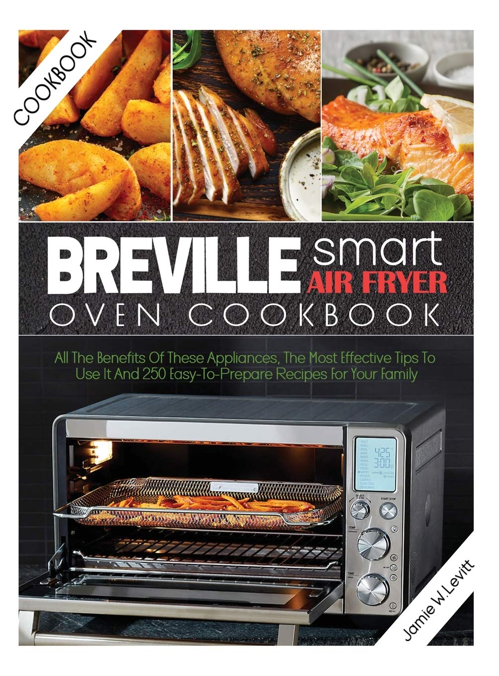 Breville Smart Air Fryer Oven Cookbook: 250 Easy Recipes, Usage Tips & Benefits for Healthy Family Meals | Perfect for Quick Dinners, Meal Prep & Air Frying Beginners