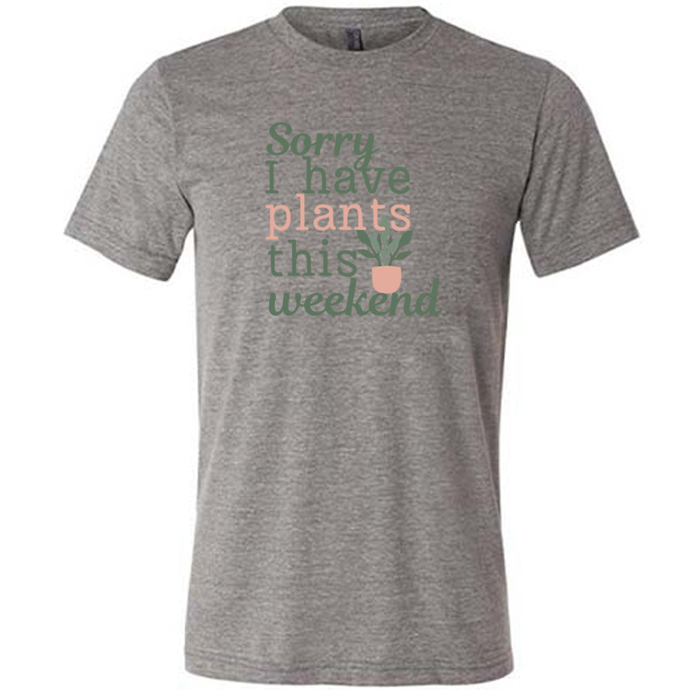 Sorry I Have Plants This Weekend T-Shirt - Funny Plant Lover Unisex Tee for Gardening, Outdoor Activities & Casual Wear