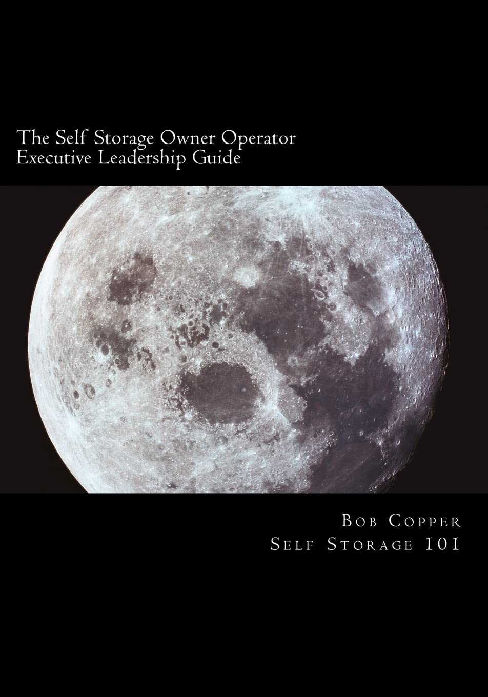 The Ultimate Self Storage Owner Operator Executive Leadership Guide - Essential Strategies for Success | Perfect Companion for Business Growth & Management