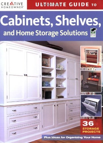 Ultimate Guide to Cabinets, Shelves & Home Storage Solutions - 2nd Edition | Creative Homeowner | Home Improvement & Organization for Small Spaces, Closet Storage, Kitchen Cabinets | Perfect for DIY Projects & Apartment Living