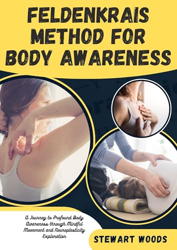 Feldenkrais Method for Body Awareness - Mindful Movement & Neuroplasticity Exercises for Posture, Pain Relief & Mobility | Improve Flexibility, Reduce Stress & Enhance Mind-Body Connection for Yoga, Pilates & Daily Wellness