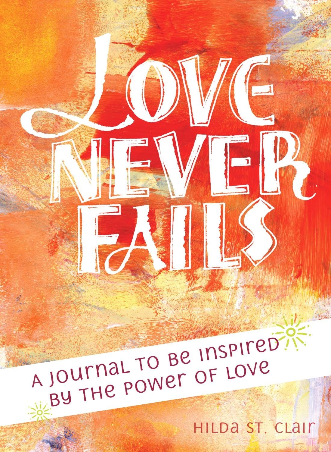 Love Never Fails: Inspirational Journal for Self-Discovery & Personal Growth - Perfect for Daily Reflection, Gratitude Practice & Relationship Building