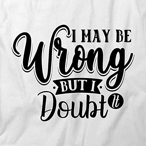 I May Be Wrong But I Doubt It Funny Graphic T-Shirt | White Cotton Printed Tee for Men & Women | Casual Wear, Gift Idea, Street Style Outfit