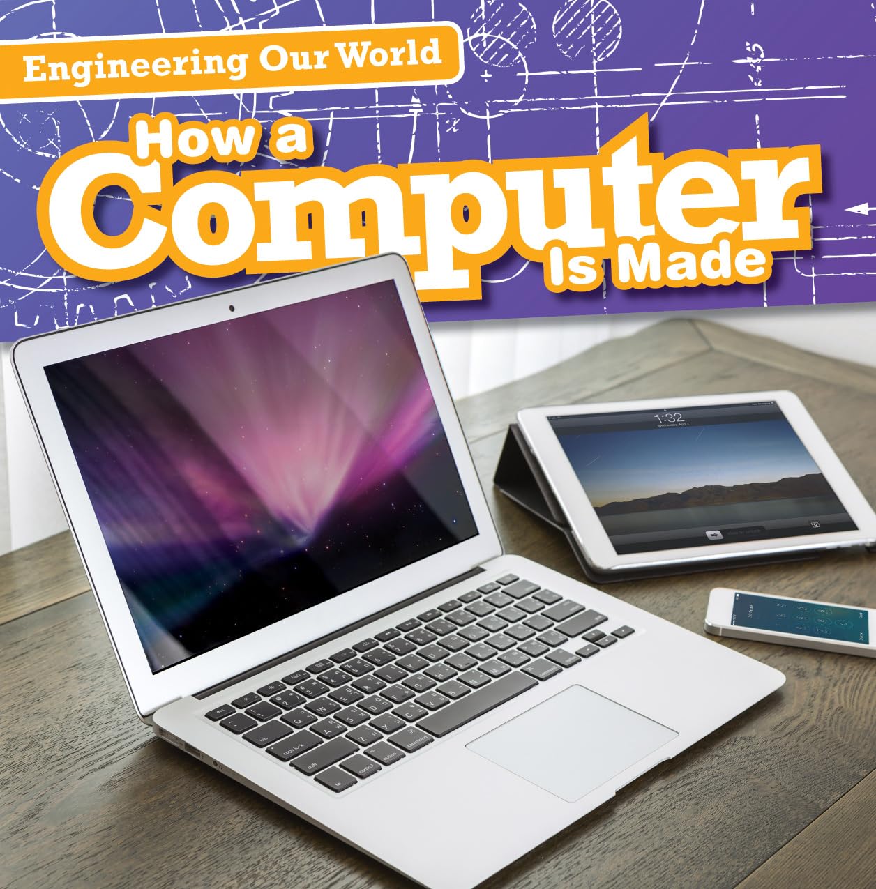 How a Computer Is Made - Engineering Our World Book 3 | STEM Learning, Technology & Science Education for Kids & Students | Perfect for Classroom & Homeschooling