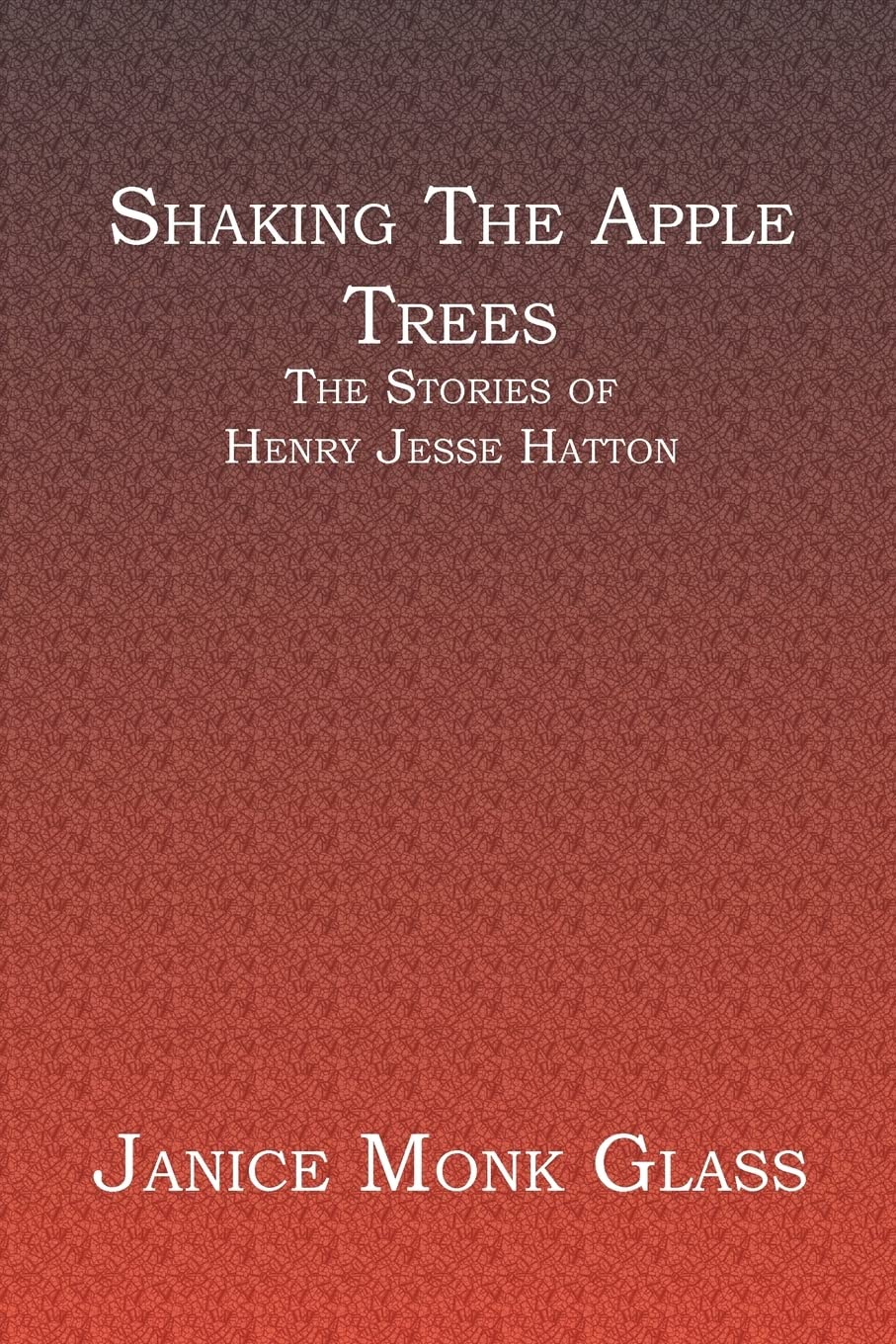 Shaking The Apple Trees: The Stories of Henry Jesse Hatton - Inspirational Short Stories for Family Reading & Book Club Discussions