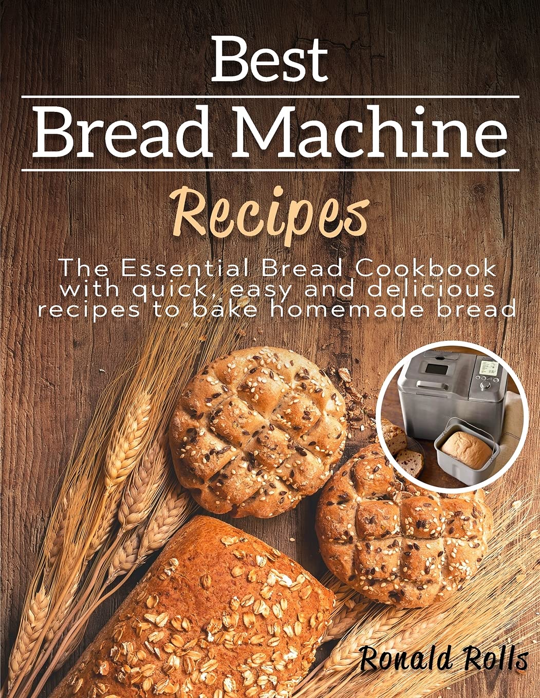 Best Bread Machine Recipes: Quick & Easy Homemade Bread Cookbook with Delicious Baking Ideas | Perfect for Family Dinners & Holiday Gifts