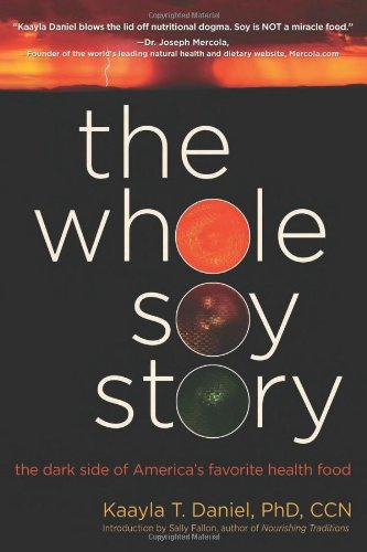 The Whole Soy Story: The Dark Side of America's Favorite Health Food - Health Risks, Nutrition Facts & Dietary Concerns for Vegan & Plant-Based Diets | Perfect for Health-Conscious Consumers & Nutrition Researchers