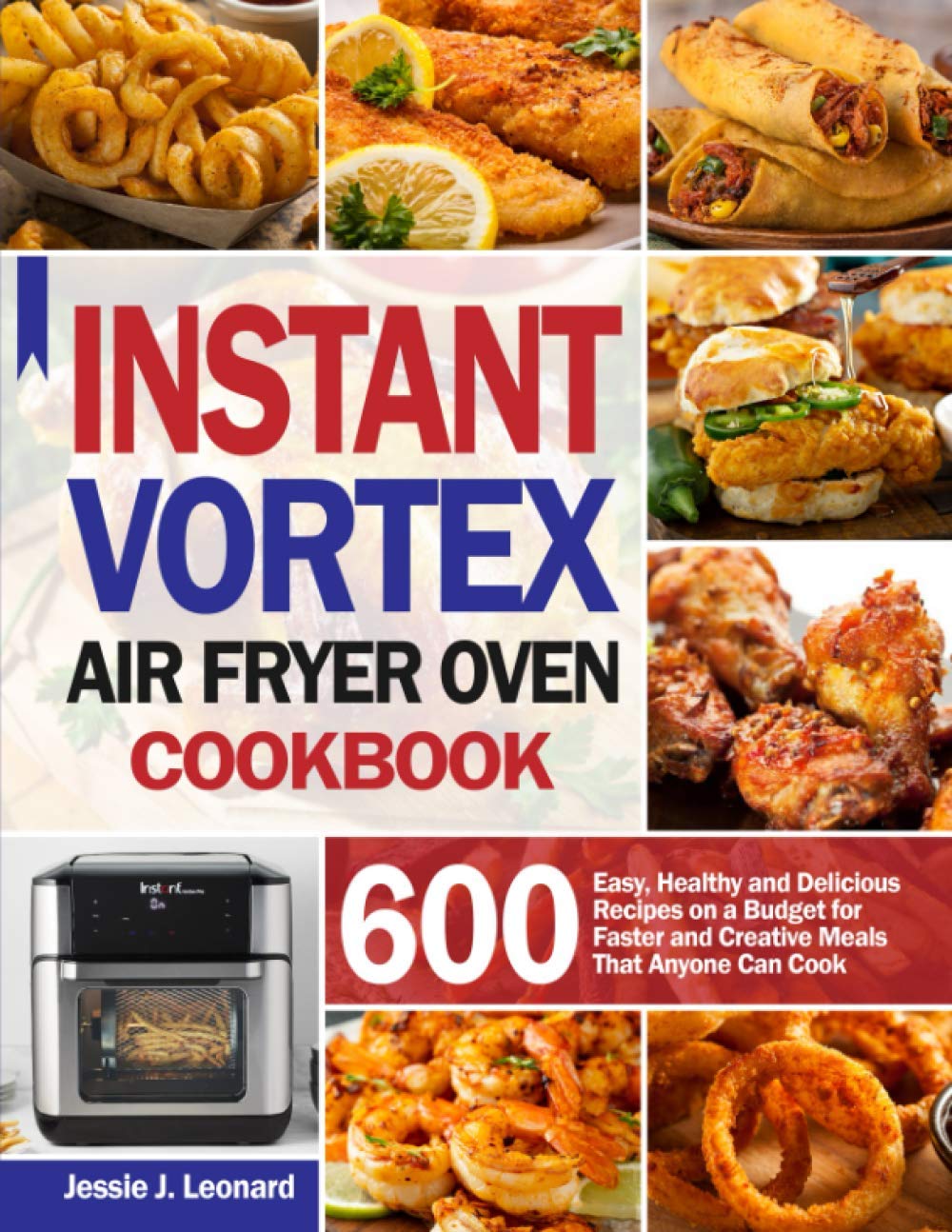 Instant Vortex Air Fryer Oven Cookbook: 600 Easy, Healthy & Budget-Friendly Recipes for Quick & Creative Meals - Perfect for Busy Families & Beginners | Air Fryer Cooking Guide for Everyday Meals & Special Occasions