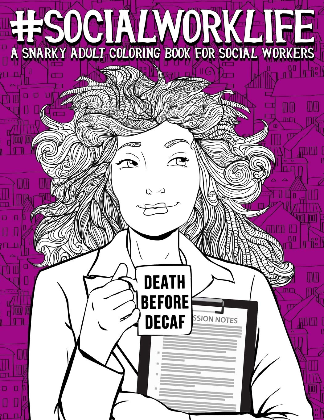 Social Work Life: A Snarky Adult Coloring Book for Social Workers - Stress Relief & Self-Care for Therapists, Counselors & Mental Health Professionals