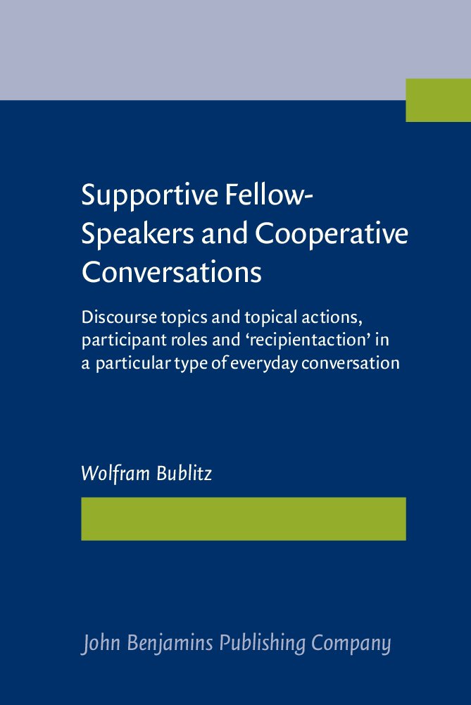 Supportive Fellow-Speakers & Cooperative Conversations: Discourse Topics, Participant Roles & Recipient Actions in Everyday Dialogue | Ideal for Linguistics Research, Communication Studies & Social Interaction Analysis