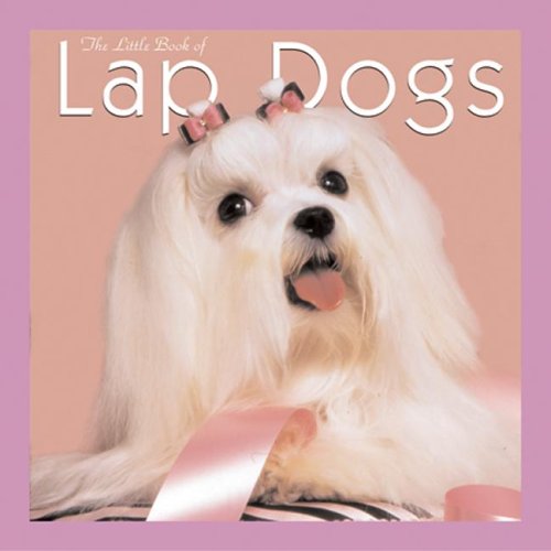 The Little Book of Lap Dogs - A Complete Guide to Small Dog Breeds, Care & Training | Perfect for Pet Lovers & Dog Owners