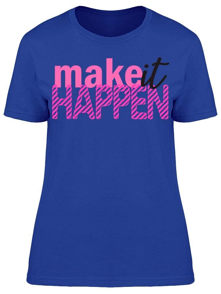 Make It Always Happen Women's T-Shirt - Comfortable Casual Tee for Everyday Wear, Workouts & Outings