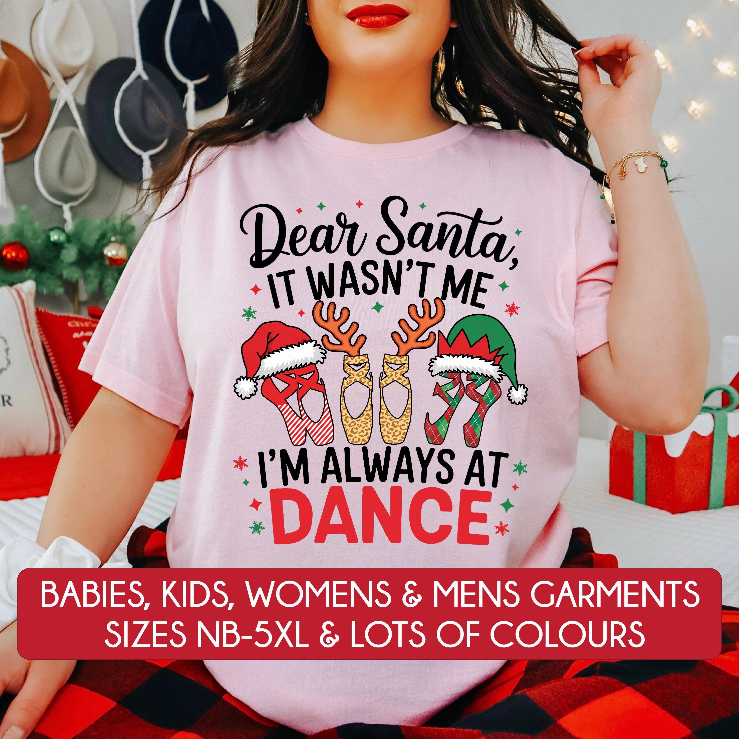 Dear Santa It Wasn't Me I'm Always At Dance Funny Christmas T-Shirt | Multiple Colors Available | Perfect for Holiday Parties, Dance Recitals & Festive Gifts